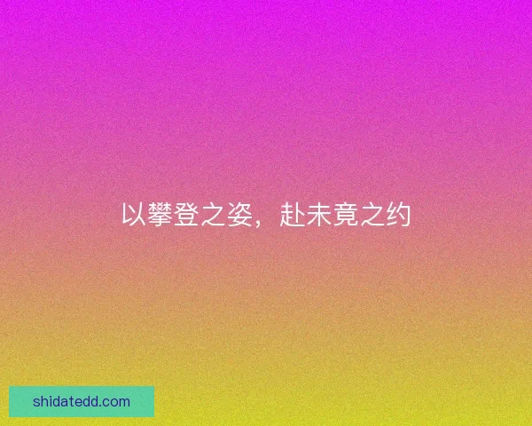 以攀登之姿，赴未竟之约